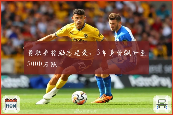 曼联弃将励志逆袭，3年身价飙升至5000万欧