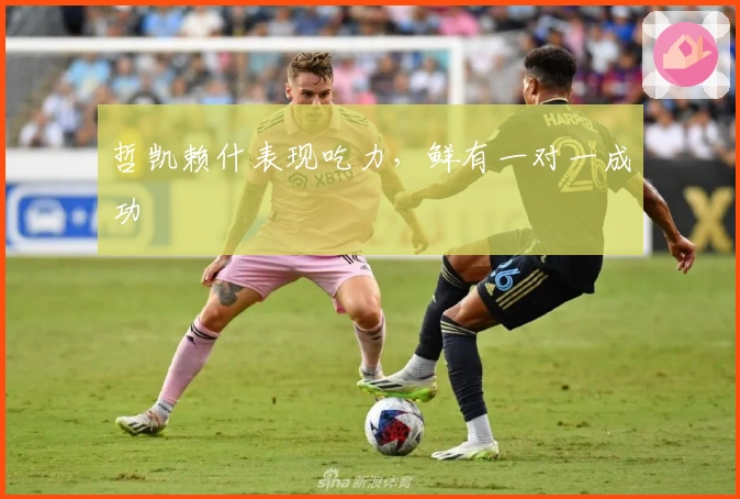 哲凯赖什表现吃力，鲜有一对一成功